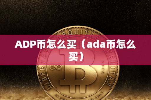 ADP币怎么买(ada币怎么买)