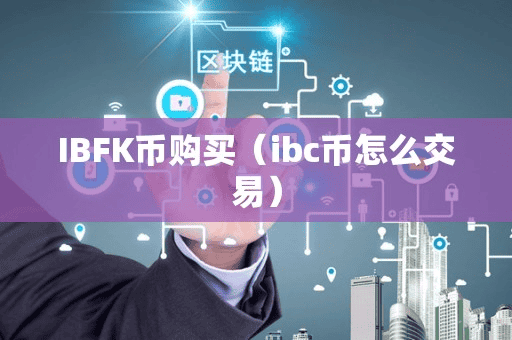 IBFK币购买(ibc币怎么交易)