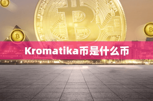 Kromatika币是什么币