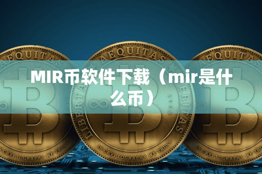 MIR币软件下载(mir是什么币)