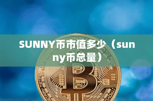 SUNNY币市值多少(unny币总量)