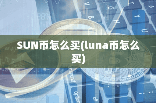 SUN币怎么买(luna币怎么买)