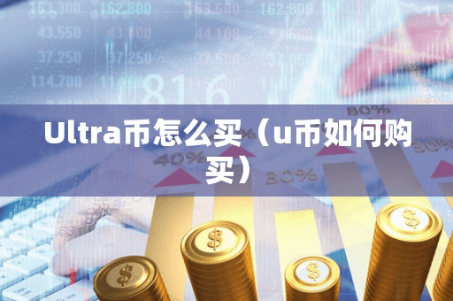 Ultra币怎么买(u币如何购买)