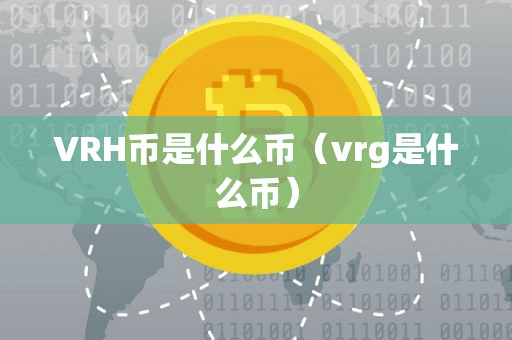 VRH币是什么币(vrg是什么币)