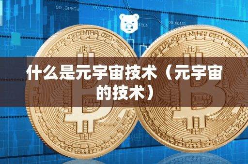 什么是元宇宙技术(元宇宙的技术)