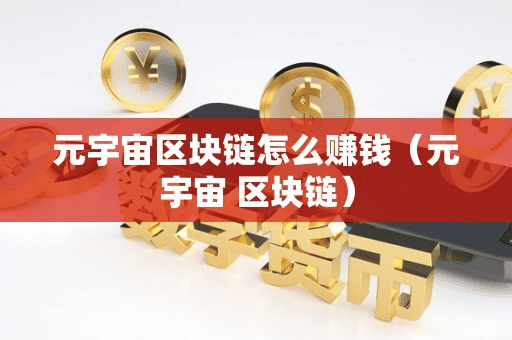 元宇宙区块链怎么赚钱(元宇宙 区块链)