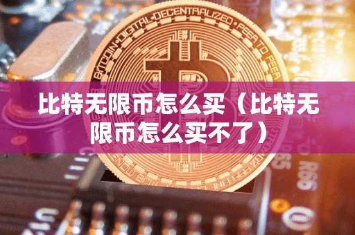 比特无限币怎么买(比特无限币怎么买不了)