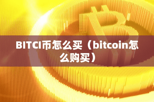 BITCI币怎么买(bitcoin怎么购买)