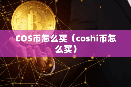 COS币怎么买(cohi币怎么买)
