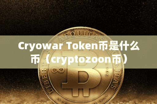 Cryowar Token币是什么币(cryptozoon币)