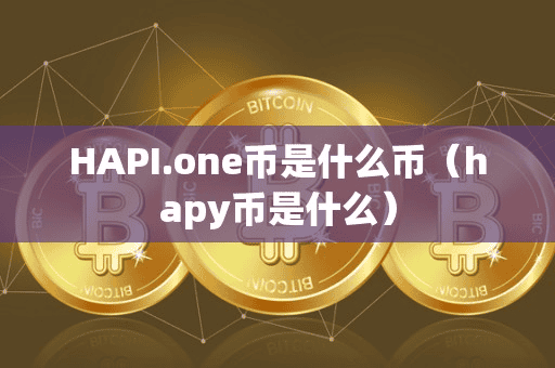 HAPIone币是什么币(hapy币是什么)