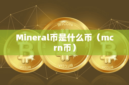 Mineral币是什么币(mcrn币)