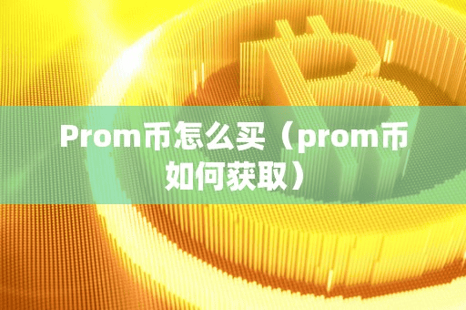 Prom币怎么买(prom币如何获取)