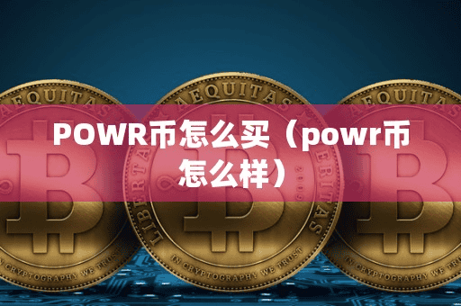 POWR币怎么买(powr币怎么样)