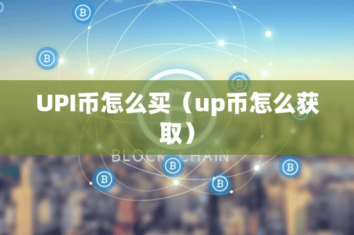 UPI币怎么买(up币怎么获取)
