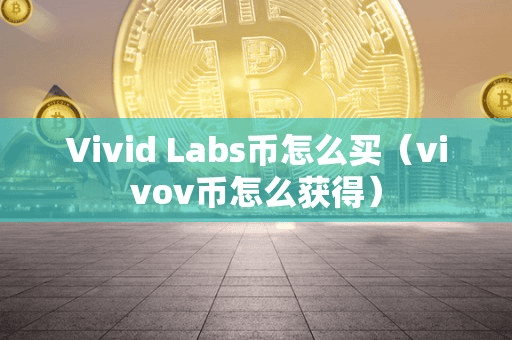 Vivid Lab币怎么买(vivov币怎么获得)