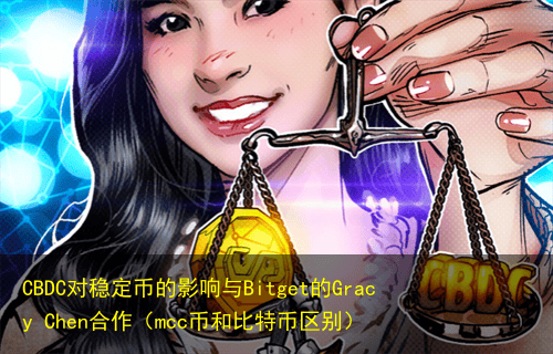 CBDC对稳定币的影响与Bitget的Gracy Chen合作(mcc币和比特币区别)
