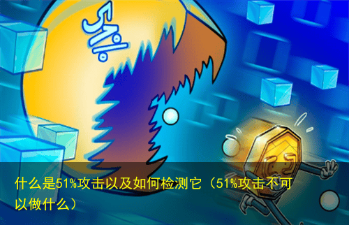 什么是51%攻击以及如何检测它(51%攻击不可以做什么)