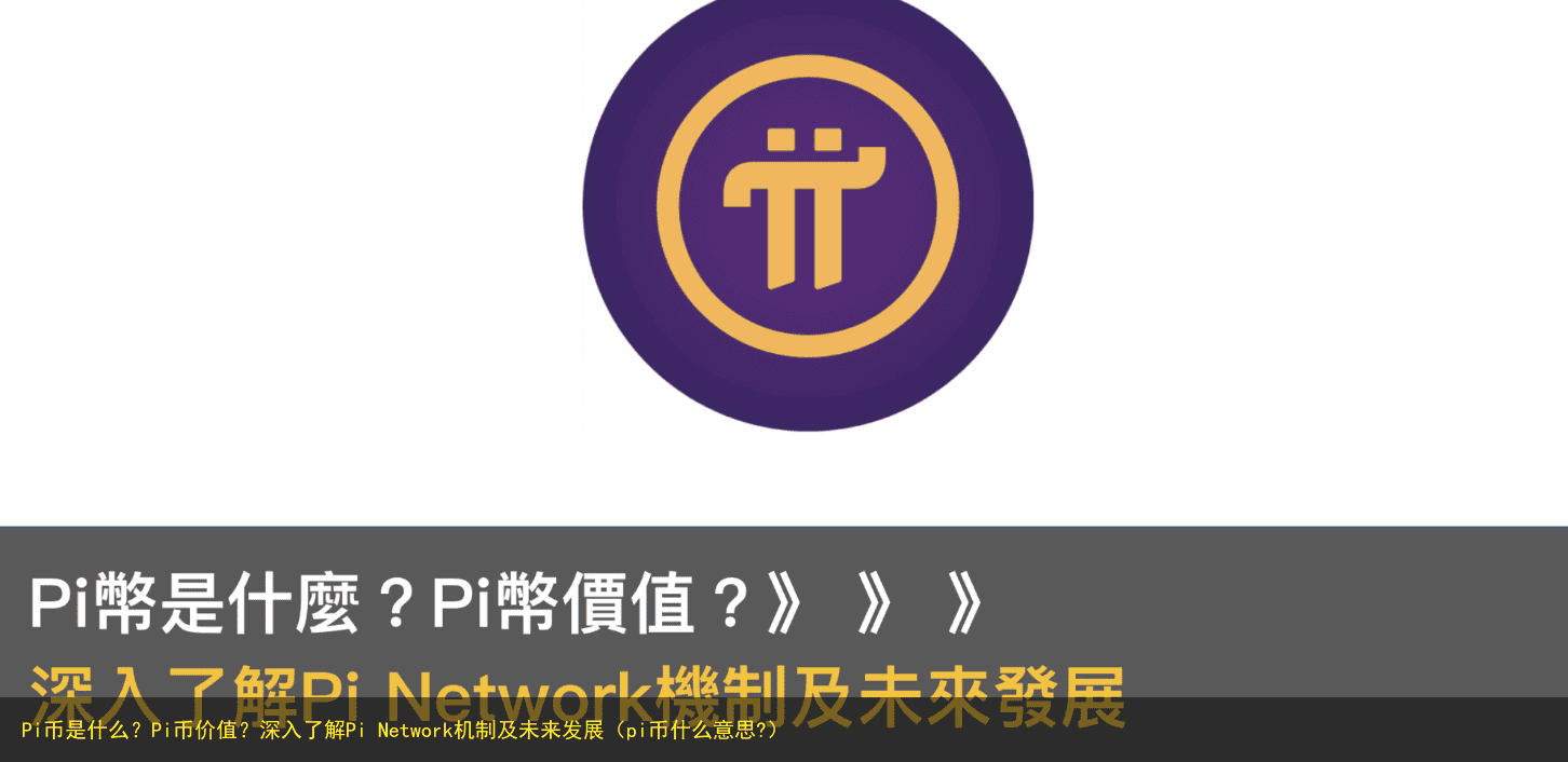 Pi币是什么?Pi币价值?深入了解Pi Network机制及未来发展(pi币什么意思?)