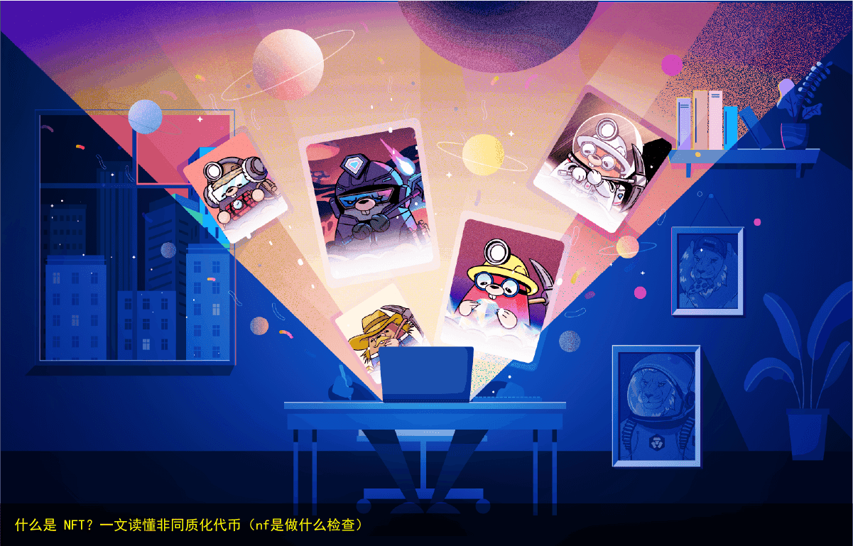 什么是 NFT?一文读懂非同质化代币(nf是做什么检查)