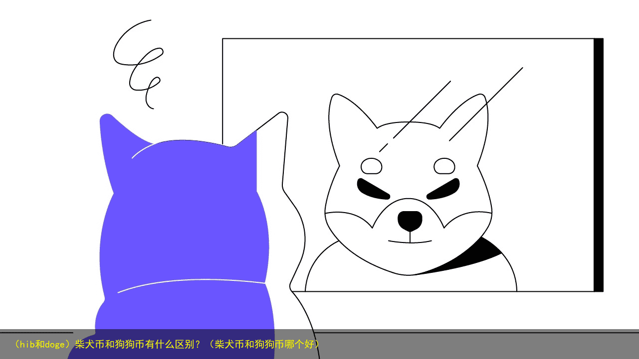 (hib和doge)柴犬币和狗狗币有什么区别?(柴犬币和狗狗币哪个好)