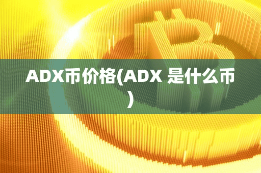 ADX币价格(ADX 是什么币)