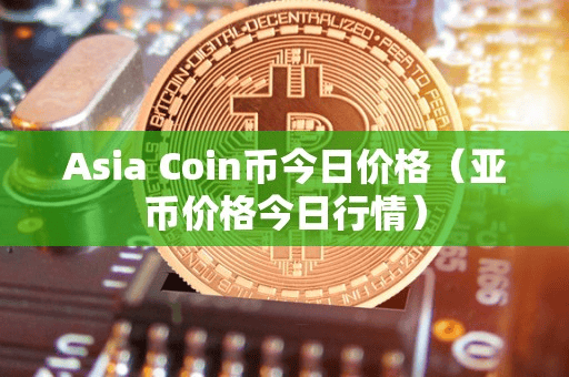 Aia Coin币今日价格(亚币价格今日行情)