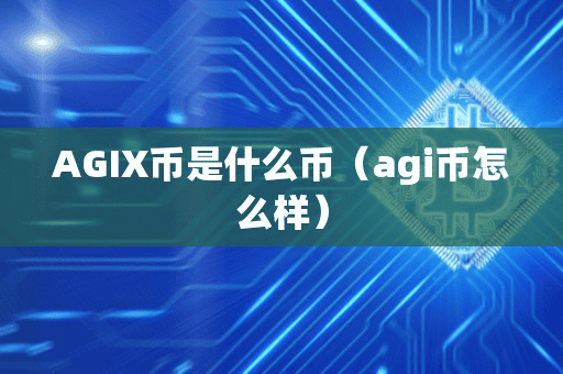 AGIX币是什么币(agi币怎么样)