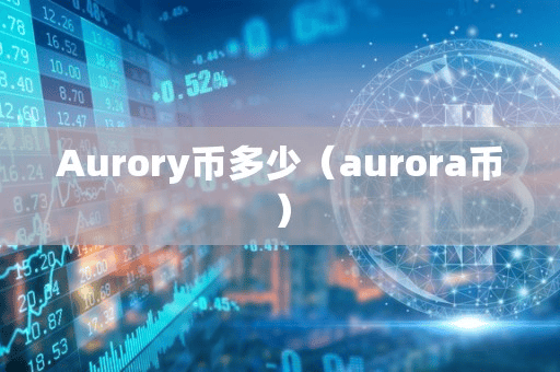 Aurory币多少(aurora币)