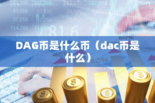 DAG币是什么币(dac币是什么)