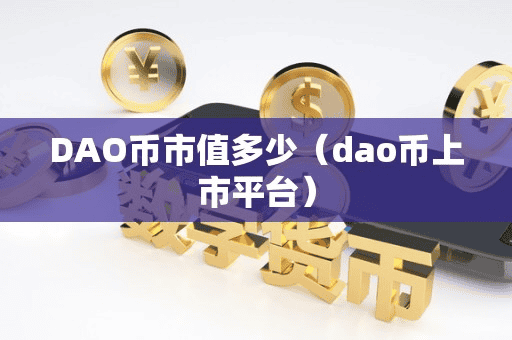 DAO币市值多少（dao币上市平台）