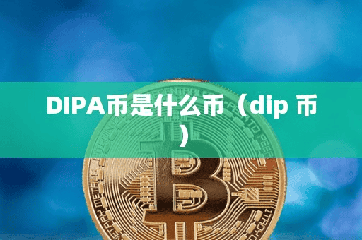 DIPA币是什么币(dip 币)