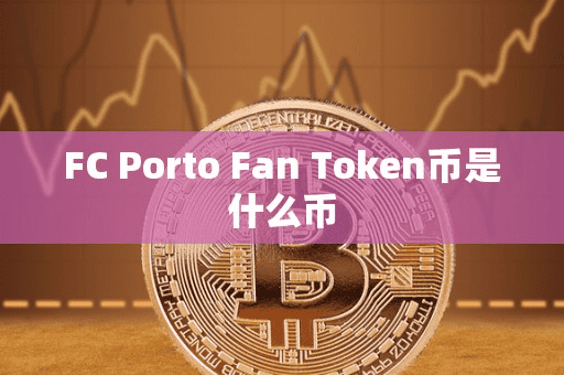 FC Porto Fan Token币是什么币