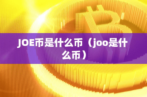 JOE币是什么币(joo是什么币)