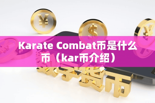 Karate Combat币是什么币(kar币介绍)