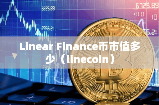 Linear Finance币市值多少（linecoin）