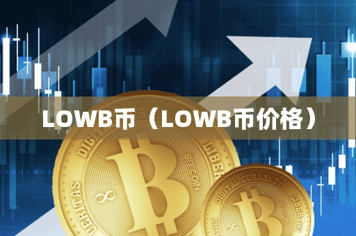 LOWB币（LOWB币价格）
