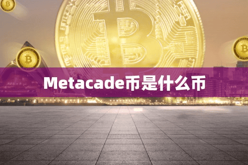 Metacade币是什么币