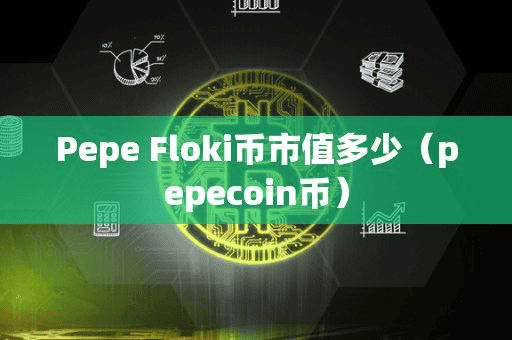 Pepe Floki币市值多少（pepecoin币）