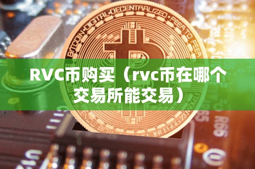 RVC币购买(rvc币在哪个交易所能交易)