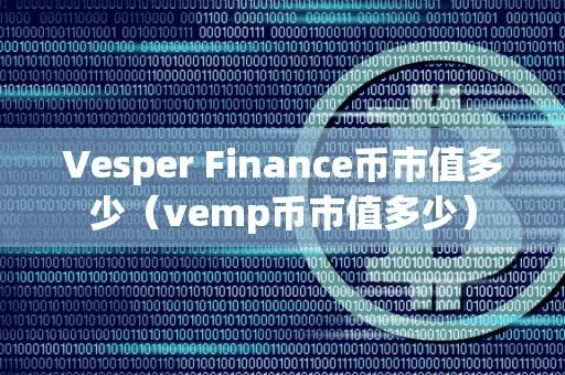 Veper Finance币市值多少(vemp币市值多少)