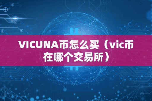 VICUNA币怎么买(vic币在哪个交易所)