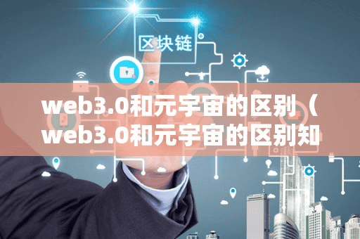 web30和元宇宙的区别(web30和元宇宙的区别知乎)