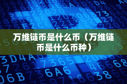 万维链币是什么币(万维链币是什么币种)