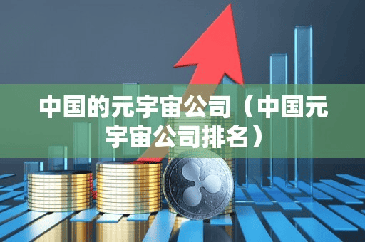 中国的元宇宙公司(中国元宇宙公司排名)