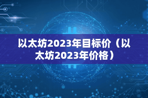以太坊2023年目标价(以太坊2023年价格)