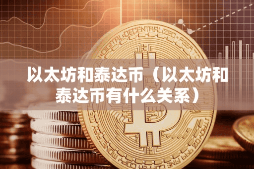 以太坊和泰达币(以太坊和泰达币有什么关系)