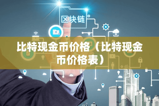 比特现金币价格(比特现金币价格表)