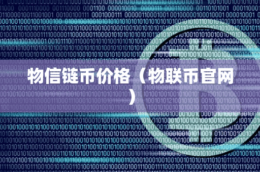 物信链币价格(物联币官网)