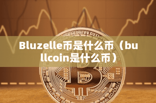 Bluzelle币是什么币(bullcoin是什么币)